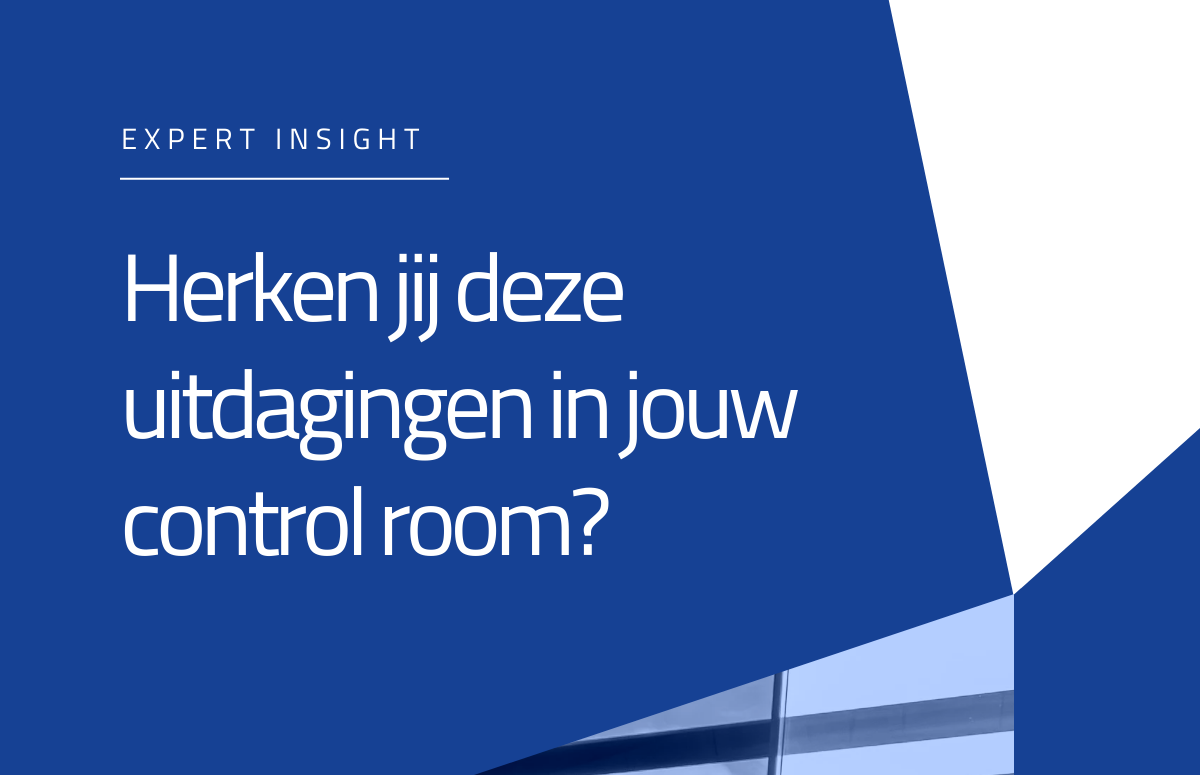 Herken jij deze uitdagingen in jouw control room?